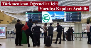 Türkmenistan Yolları Ne zaman Açılacak? Öğrenciler İçin Kapılar Açılacak mı?